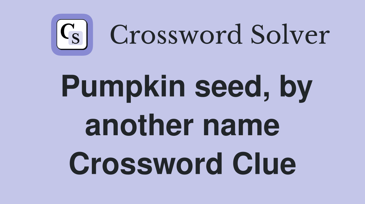 Pumpkin seed, by another name Crossword Clue