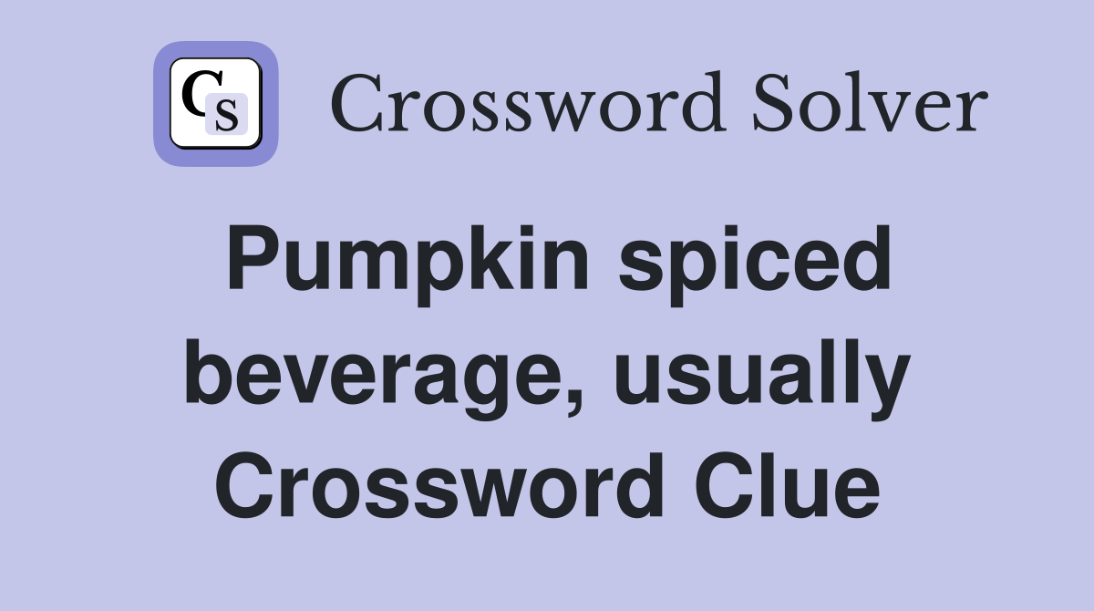 Pumpkin spiced beverage, usually Crossword Clue