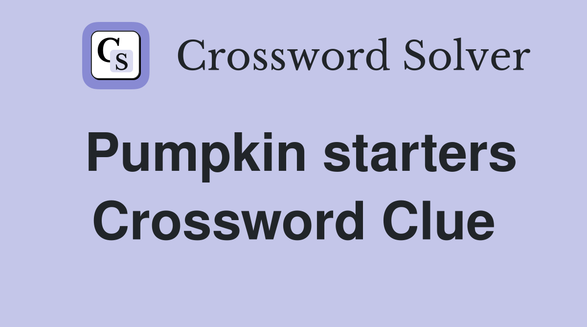 Pumpkin starters Crossword Clue