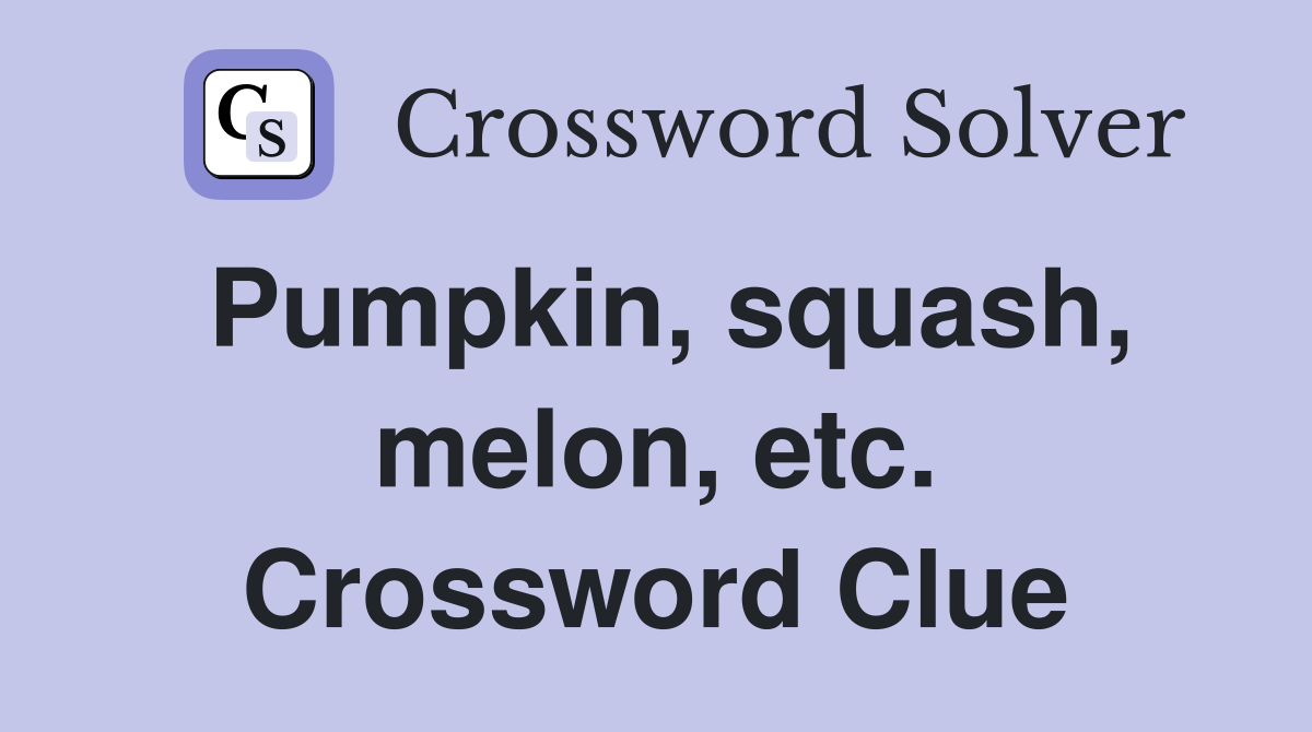 Pumpkin, squash, melon, etc. Crossword Clue