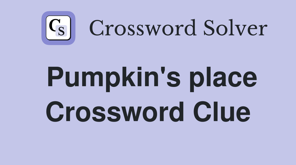 Pumpkin's place Crossword Clue