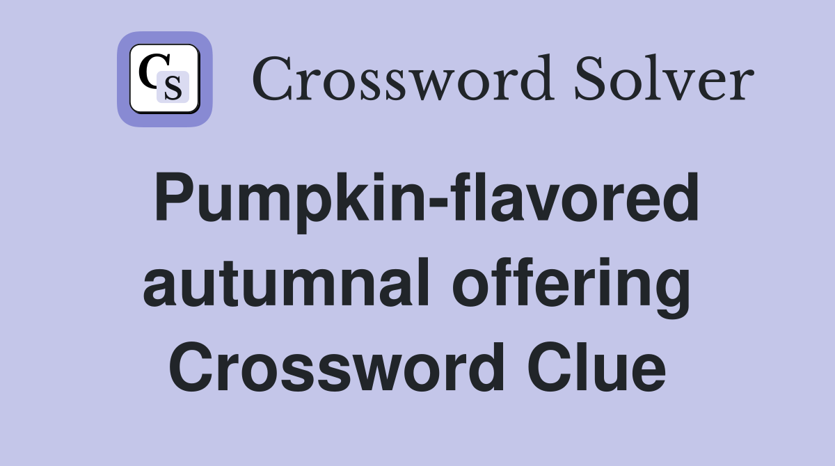 Pumpkin-flavored autumnal offering Crossword Clue