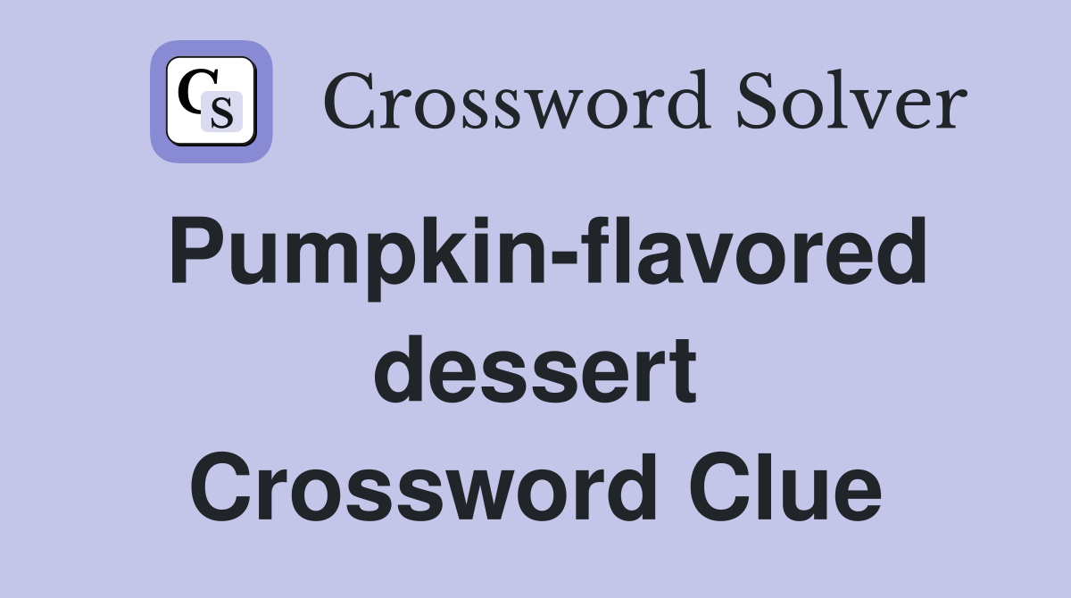 Pumpkin-flavored dessert Crossword Clue