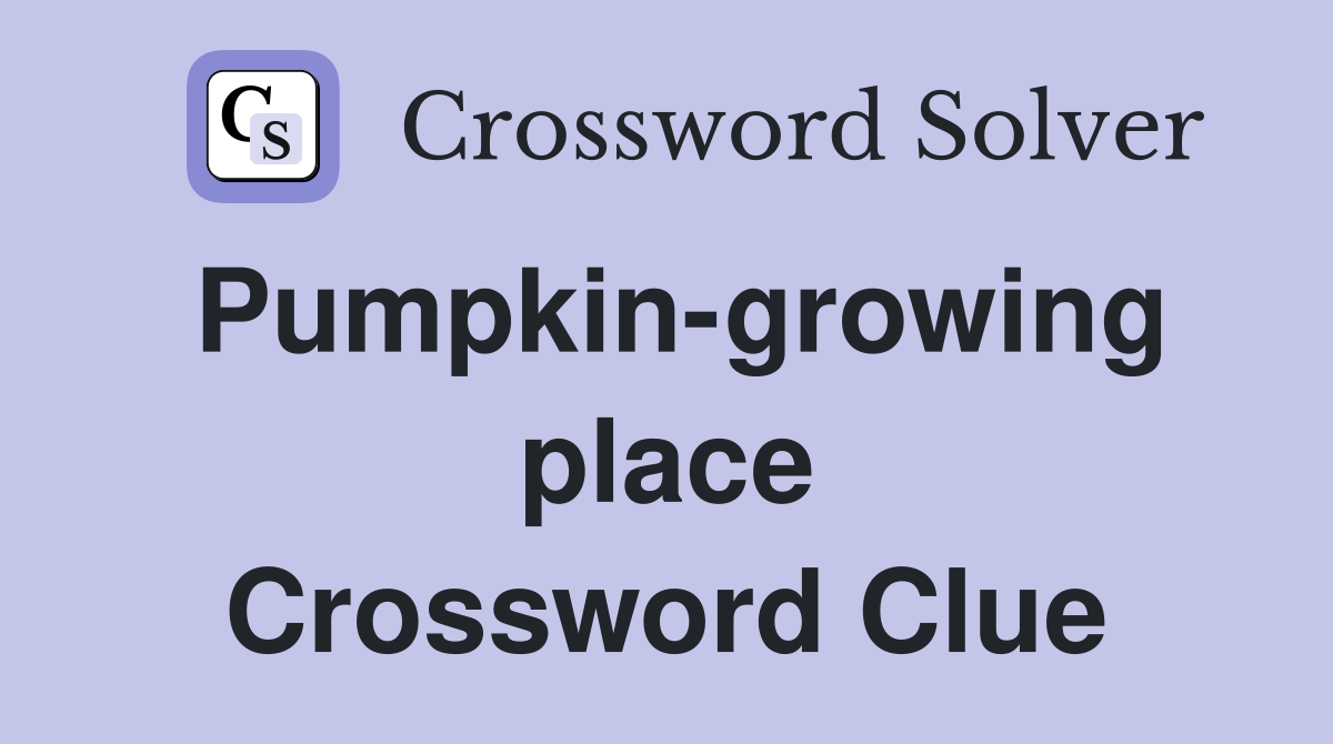 Pumpkin-growing place Crossword Clue