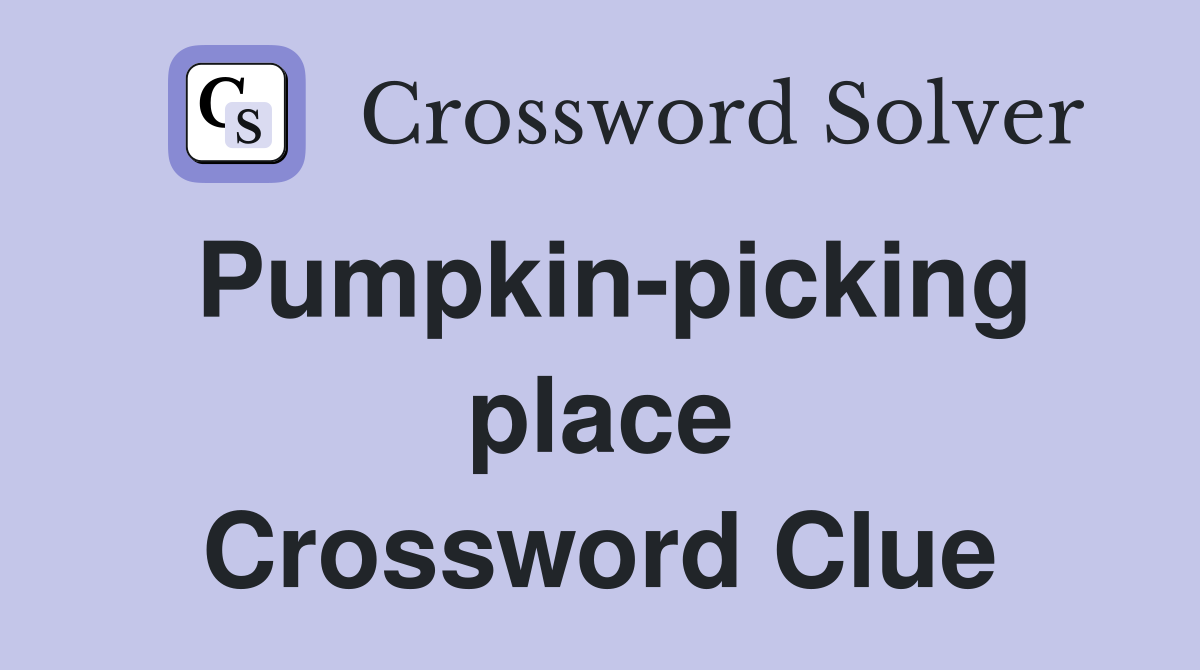 Pumpkin-picking place Crossword Clue