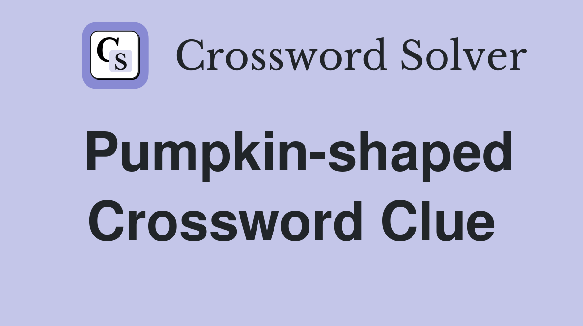 Pumpkin-shaped Crossword Clue