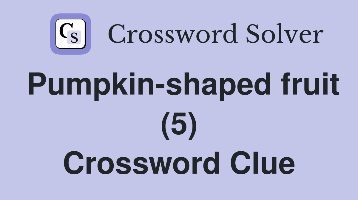 Pumpkin-shaped fruit (5) Crossword Clue