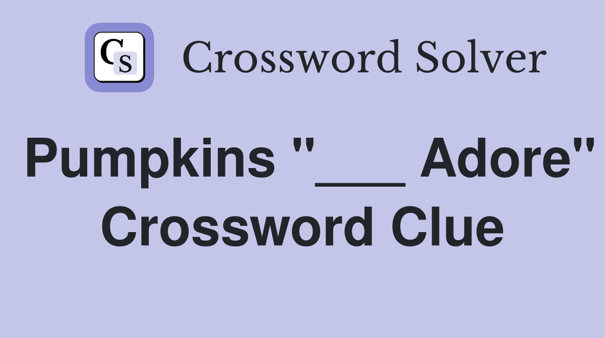 Pumpkins "___ Adore" Crossword Clue