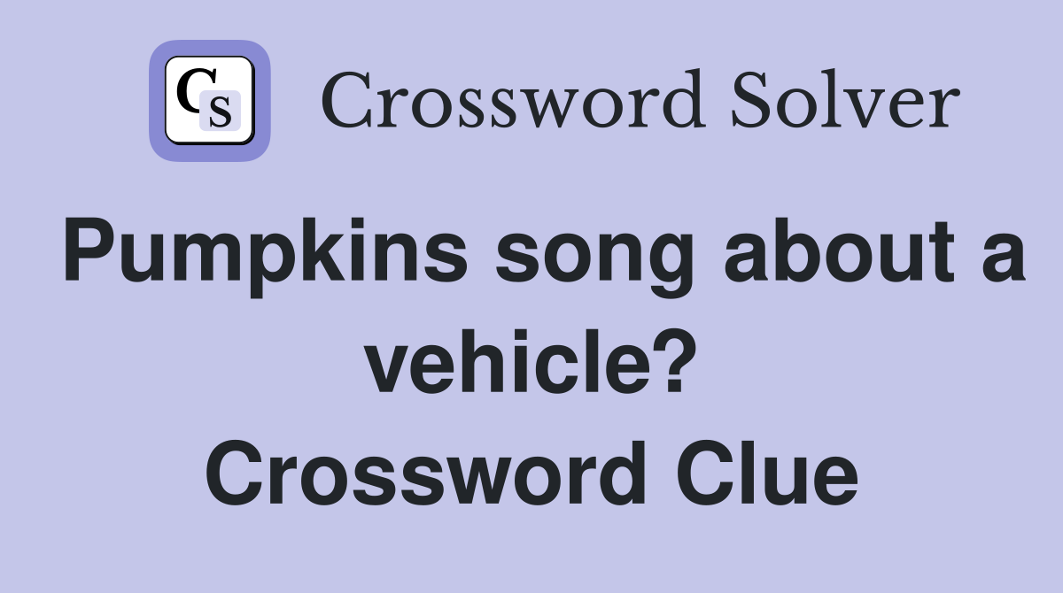 Pumpkins song about a vehicle? Crossword Clue