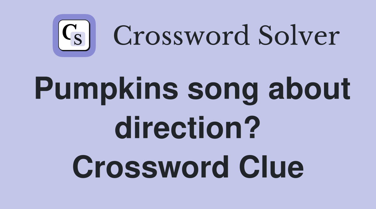 Pumpkins song about direction? Crossword Clue