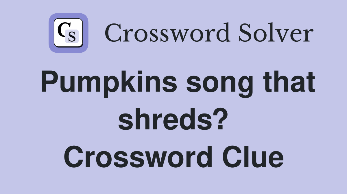 Pumpkins song that shreds? Crossword Clue