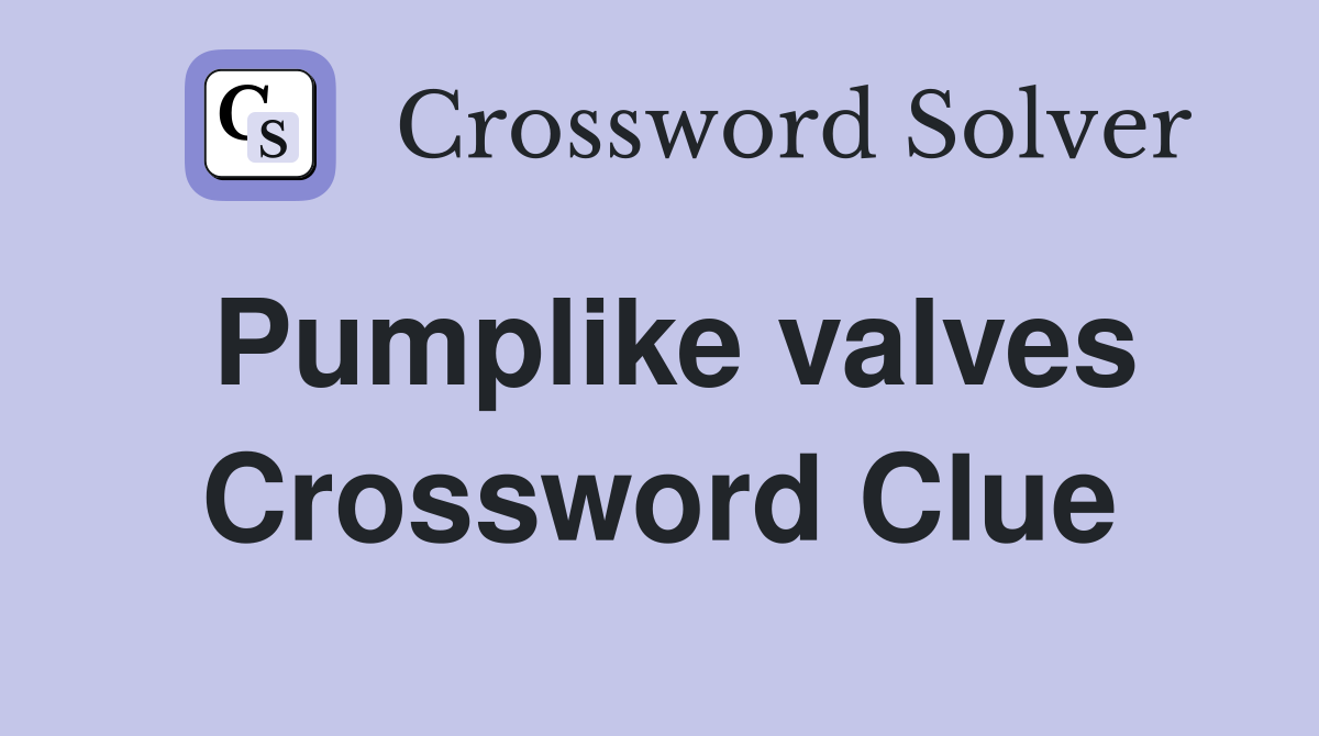 Pumplike valves Crossword Clue