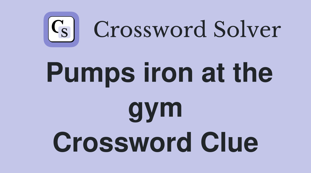 Pumps iron at the gym Crossword Clue