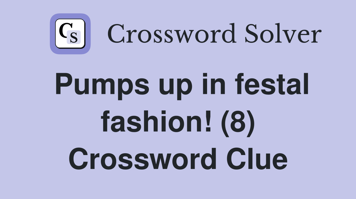 Pumps up in festal fashion! (8) Crossword Clue
