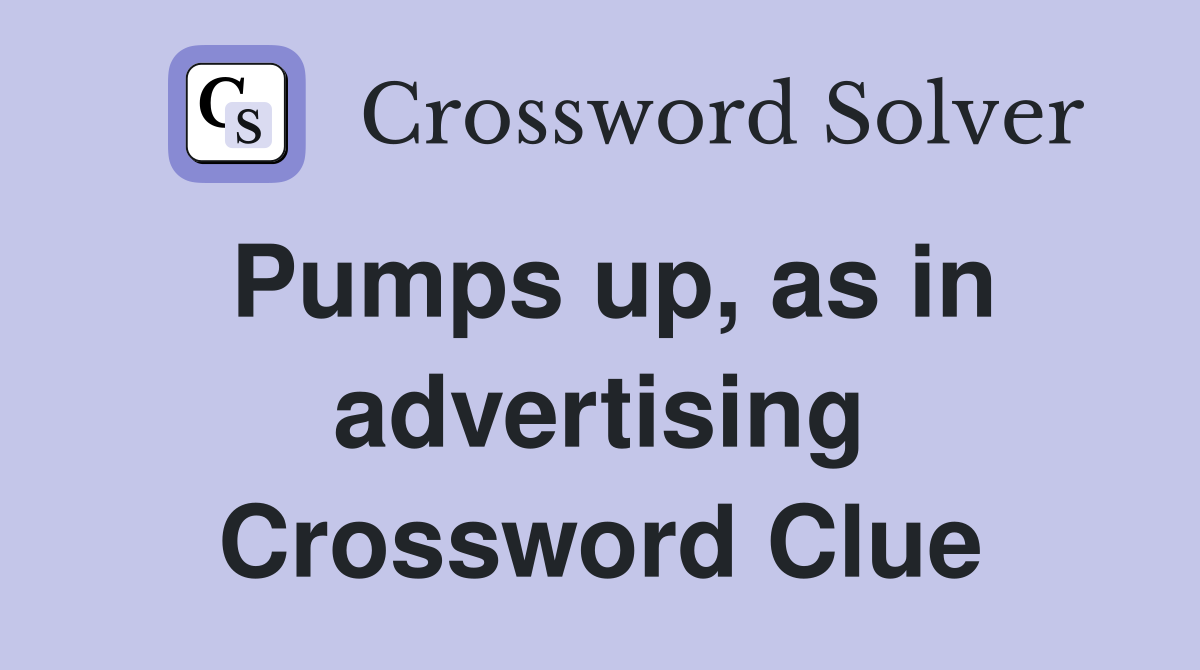 Pumps up, as in advertising Crossword Clue
