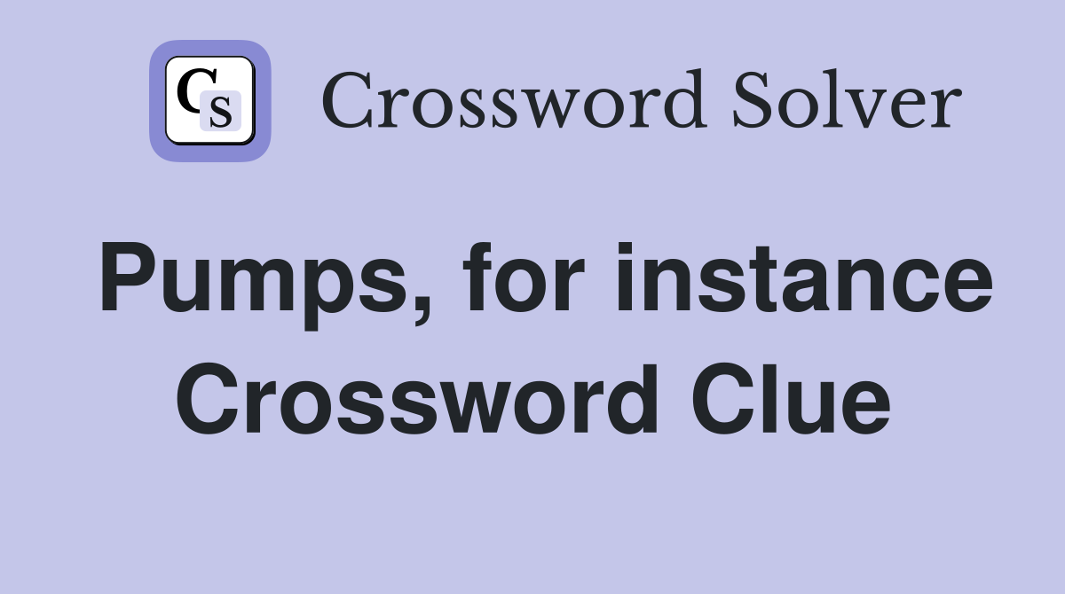 Pumps, for instance Crossword Clue