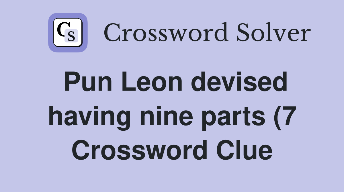 Pun Leon devised having nine parts (7) Crossword Clue Answers Pun Leon devised having nine parts (7) Crossword Clue Answers