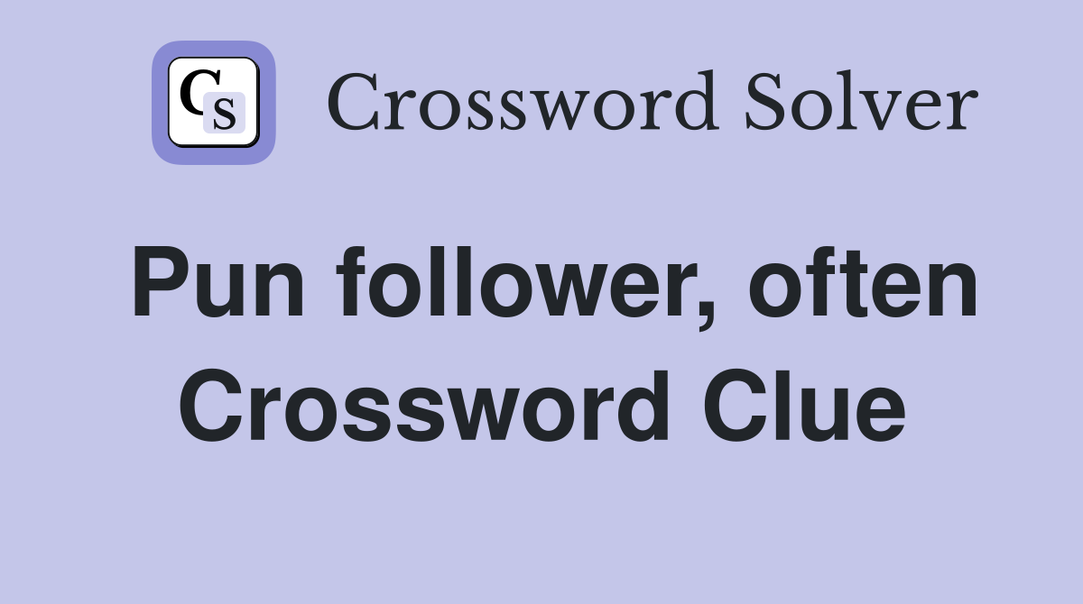 Pun follower, often Crossword Clue