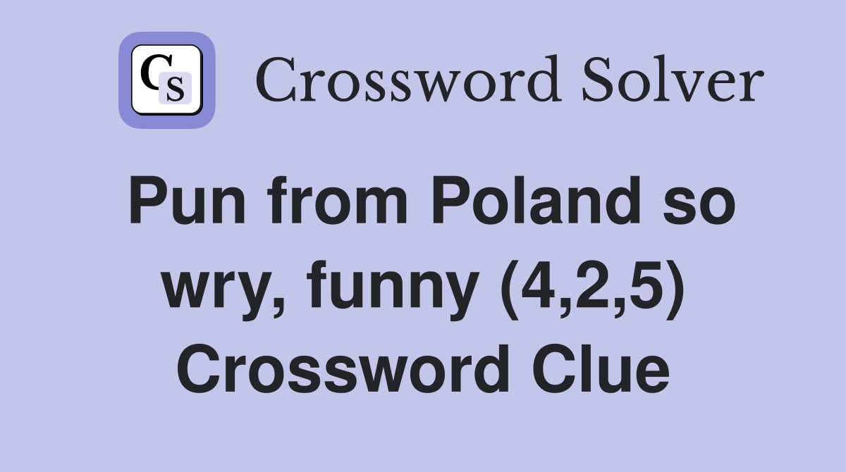 Pun from Poland so wry, funny (4,2,5) Crossword Clue