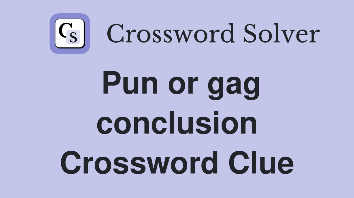Pun or gag conclusion Crossword Clue