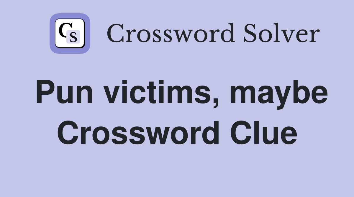 Pun victims, maybe Crossword Clue