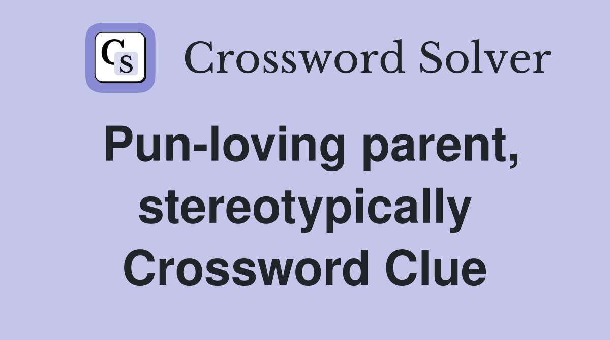 Pun-loving parent, stereotypically Crossword Clue