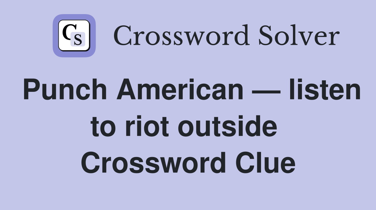 Punch American — listen to riot outside  Crossword Clue