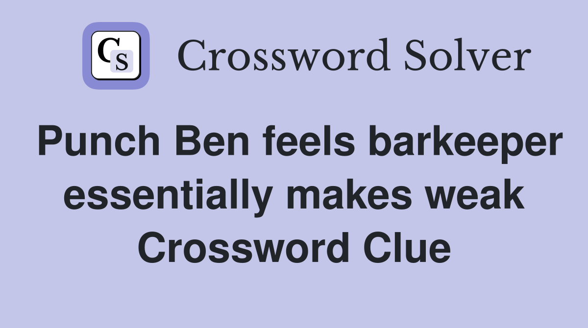 Punch Ben feels barkeeper essentially makes weak Crossword Clue