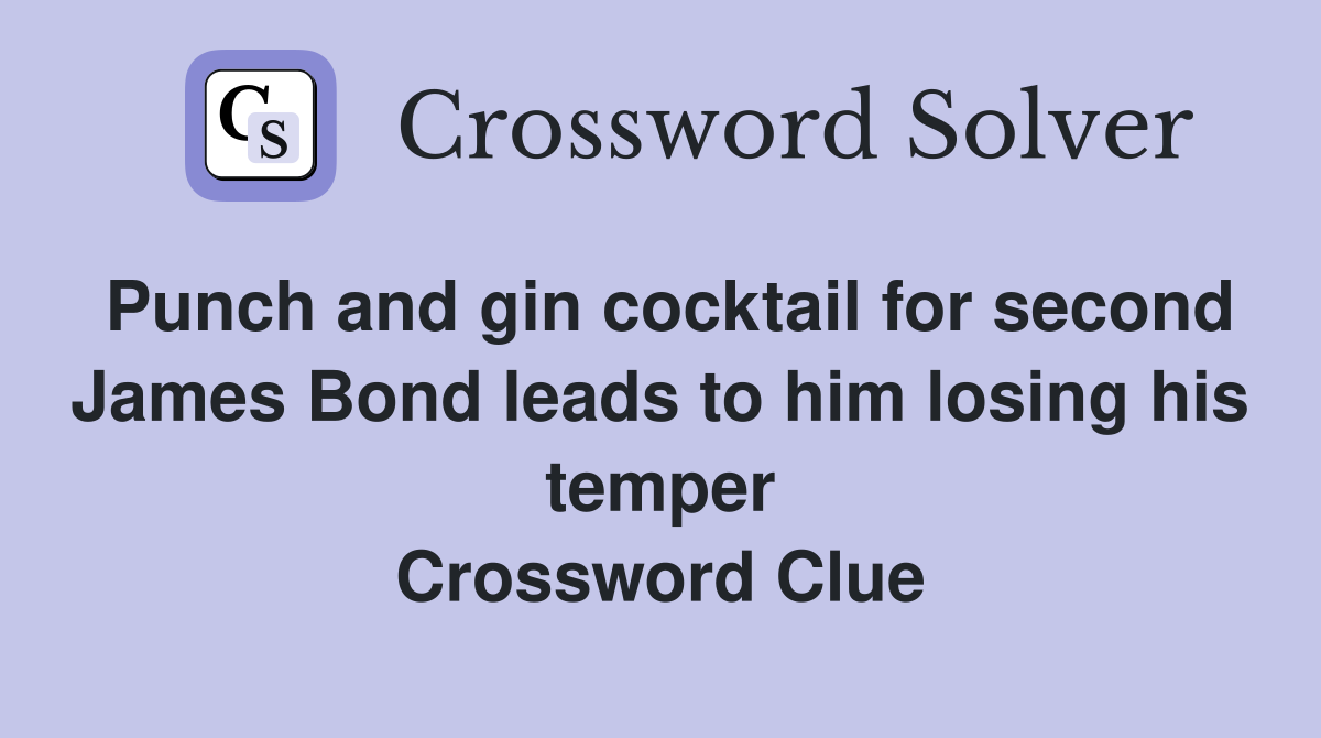 Punch and gin cocktail for second James Bond leads to him losing his temper Crossword Clue
