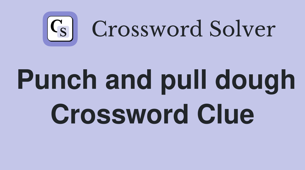 Punch and pull dough Crossword Clue