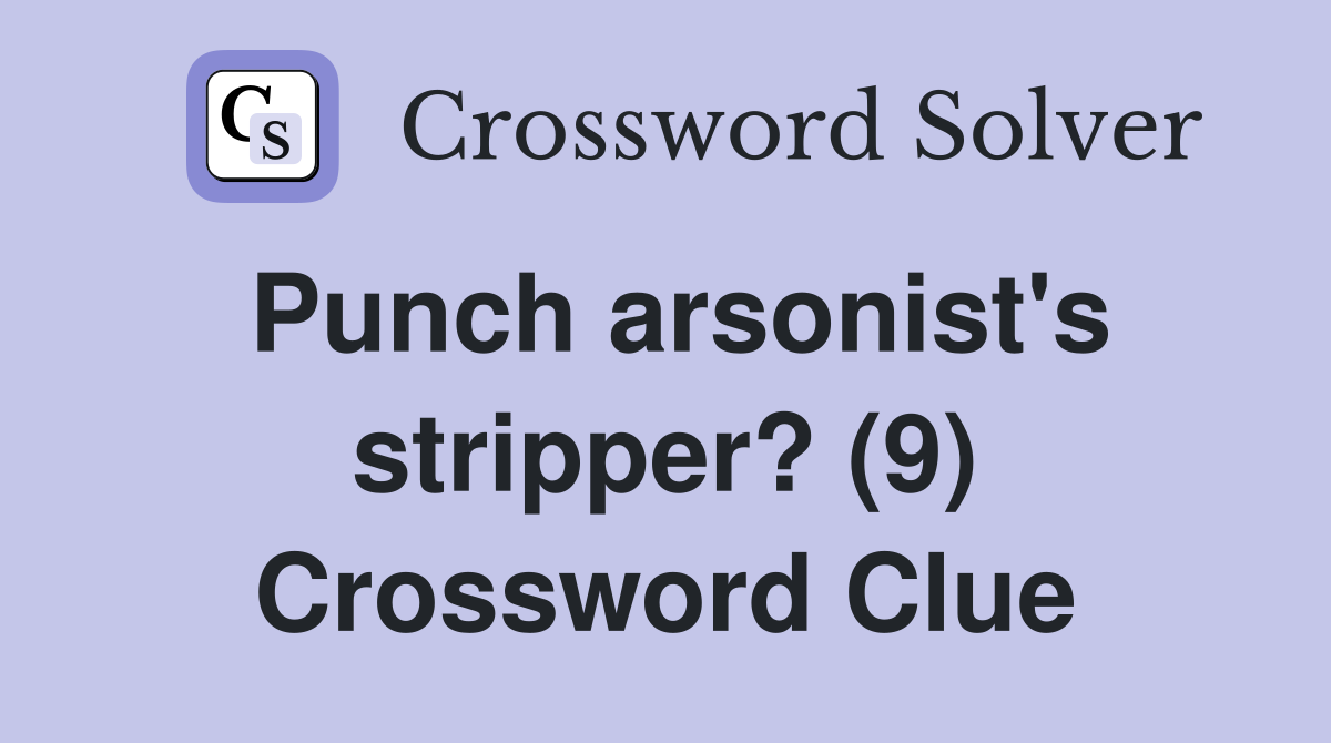 Punch arsonist's stripper? (9) Crossword Clue