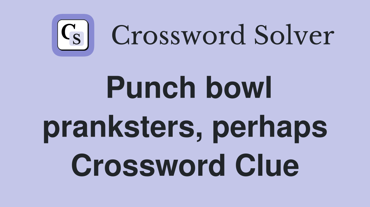 Punch bowl pranksters, perhaps Crossword Clue