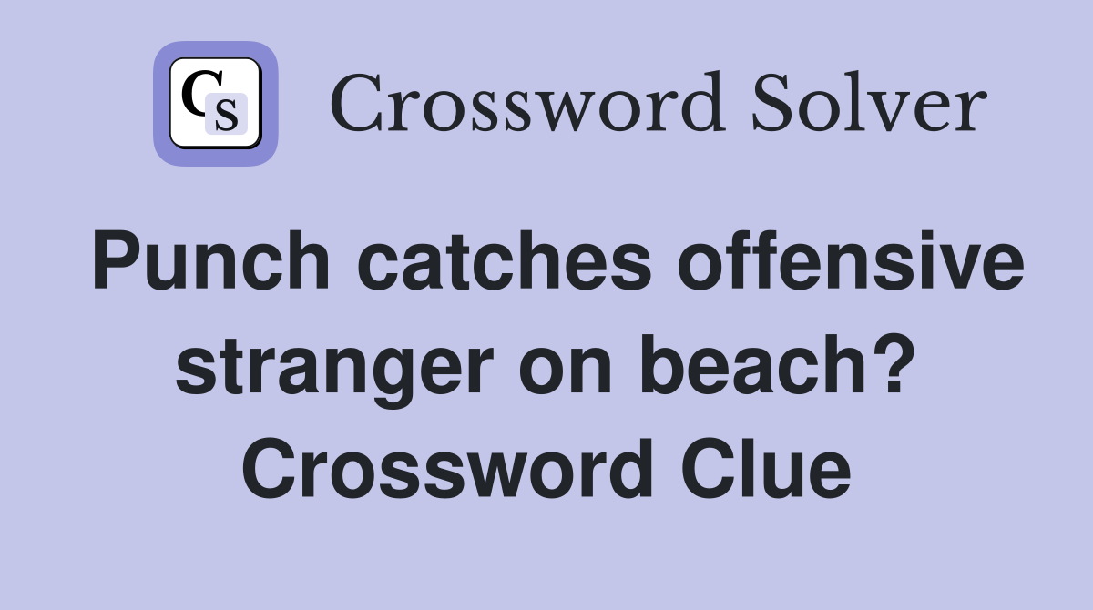 Punch catches offensive stranger on beach? Crossword Clue