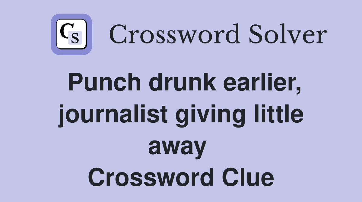 Punch drunk earlier, journalist giving little away  Crossword Clue