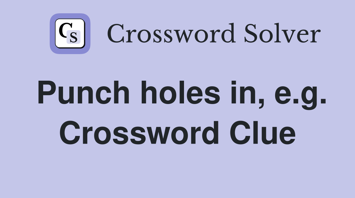 Punch holes in, e.g. Crossword Clue