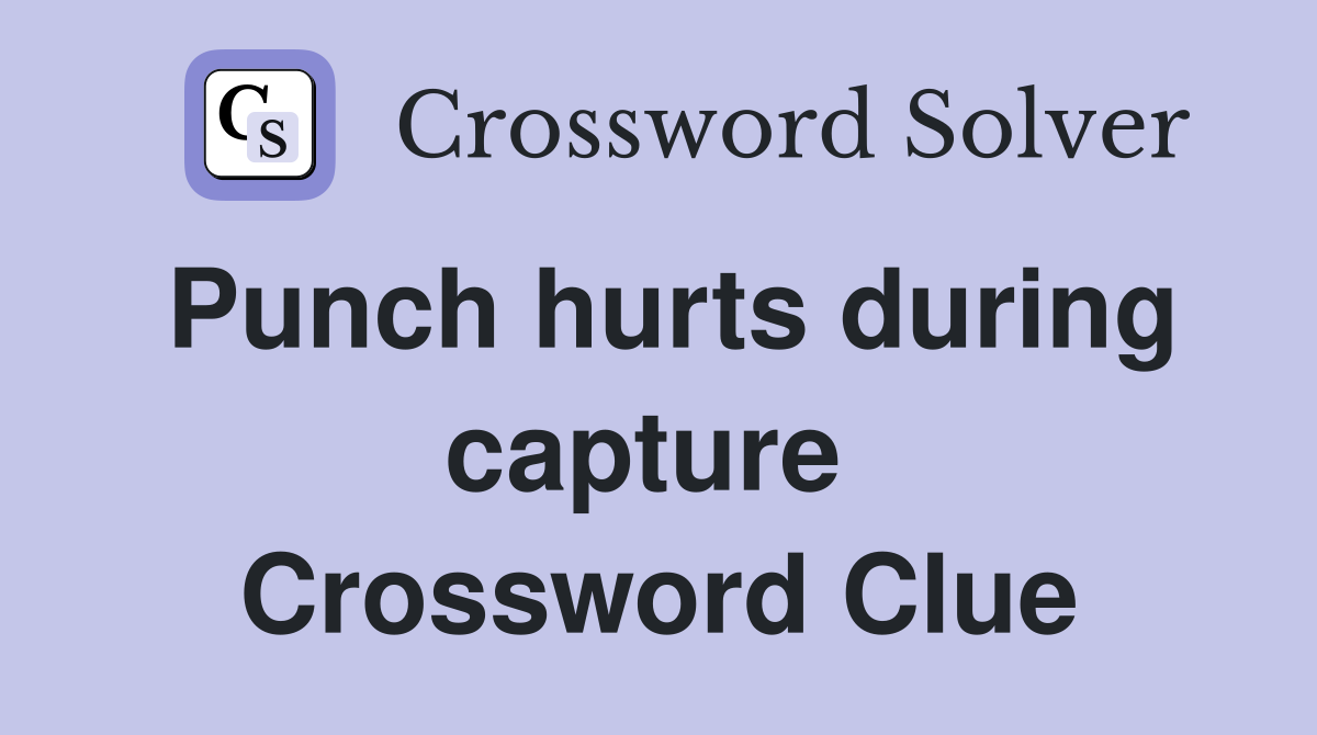 Punch hurts during capture  Crossword Clue