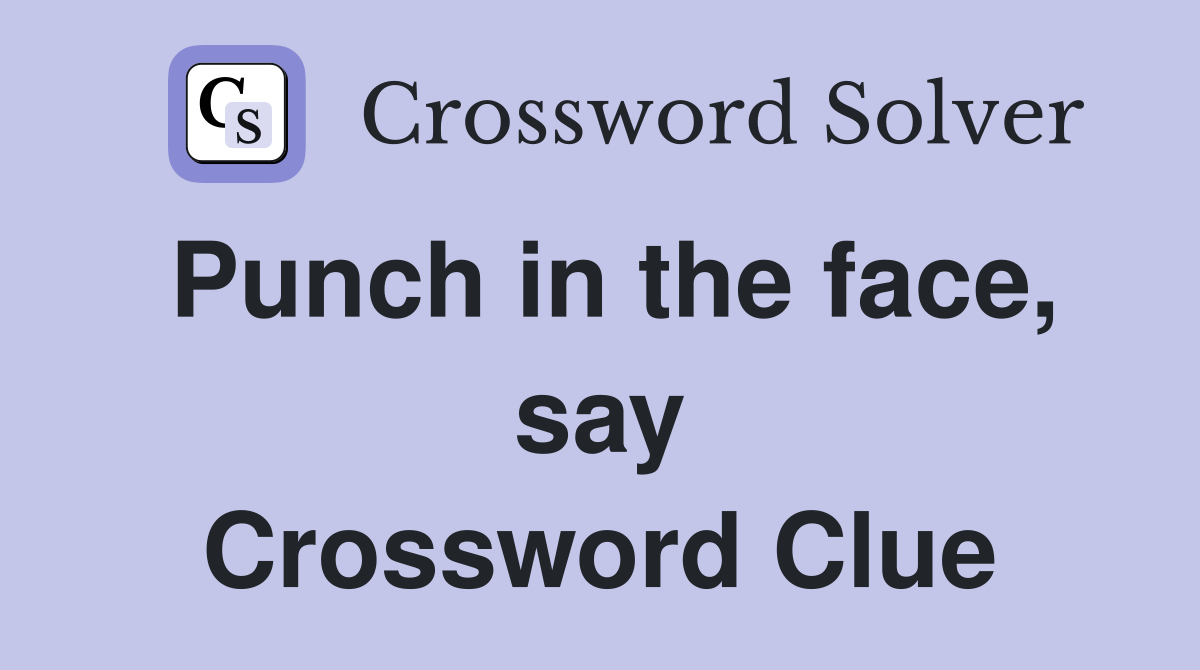 Punch in the face, say Crossword Clue