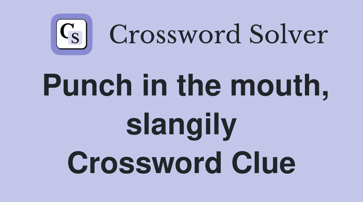 Punch in the mouth, slangily Crossword Clue