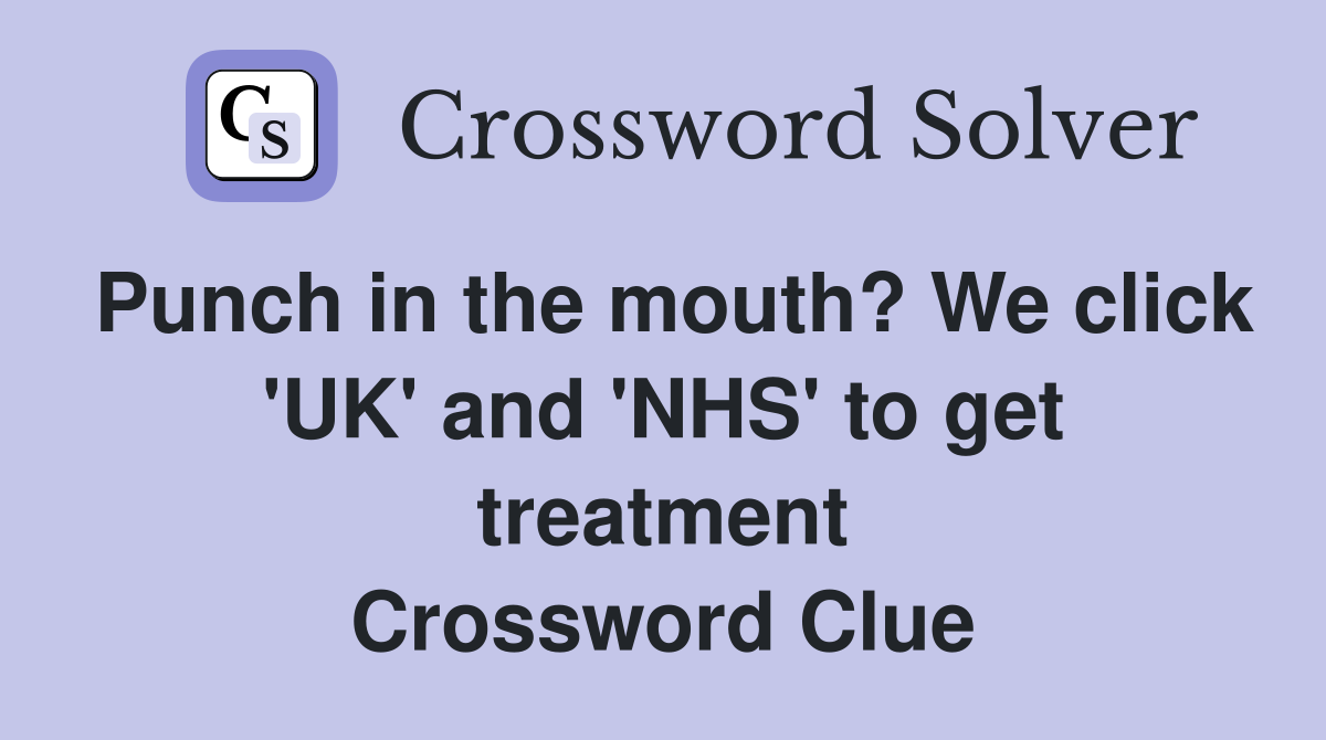 Punch in the mouth? We click 'UK' and 'NHS' to get treatment Crossword Clue
