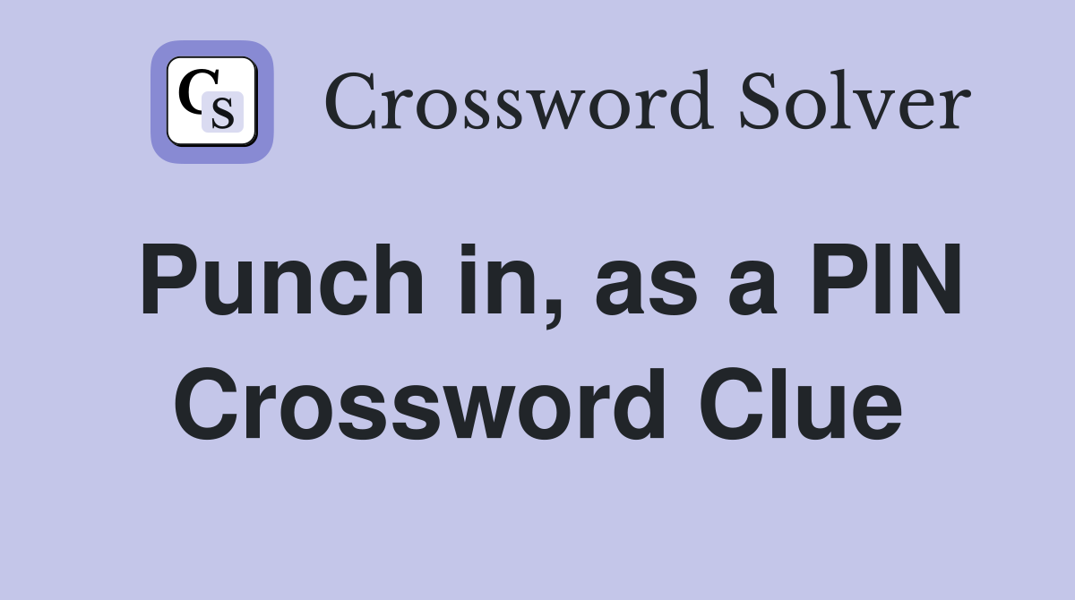 Punch in, as a PIN Crossword Clue