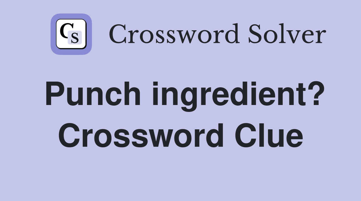 Punch ingredient? Crossword Clue