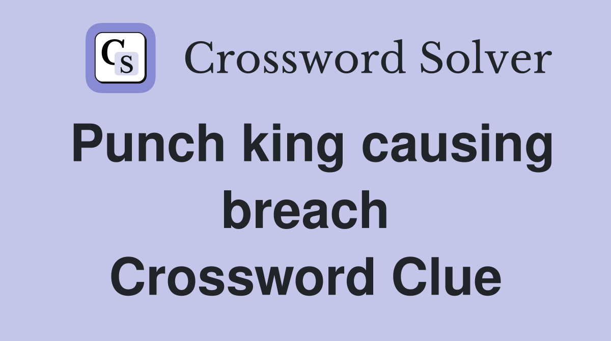 Punch king causing breach Crossword Clue