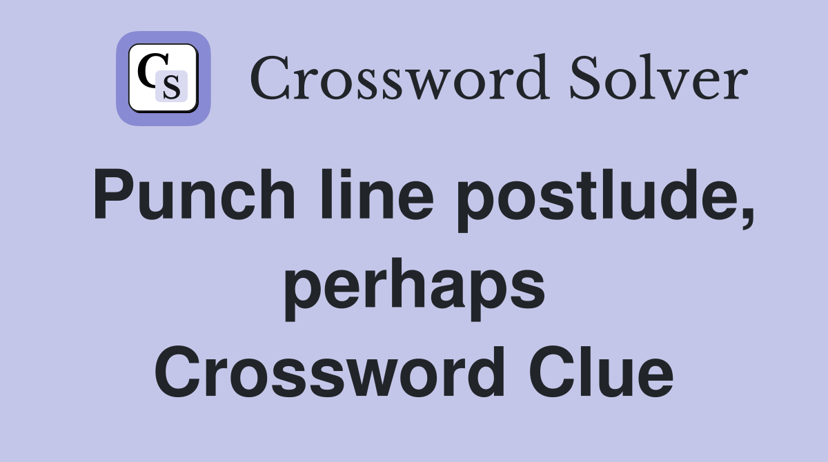 Punch line postlude, perhaps Crossword Clue