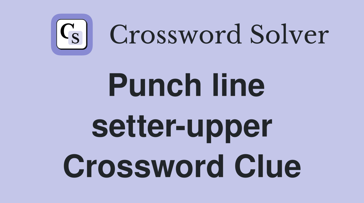 Punch line setter-upper Crossword Clue