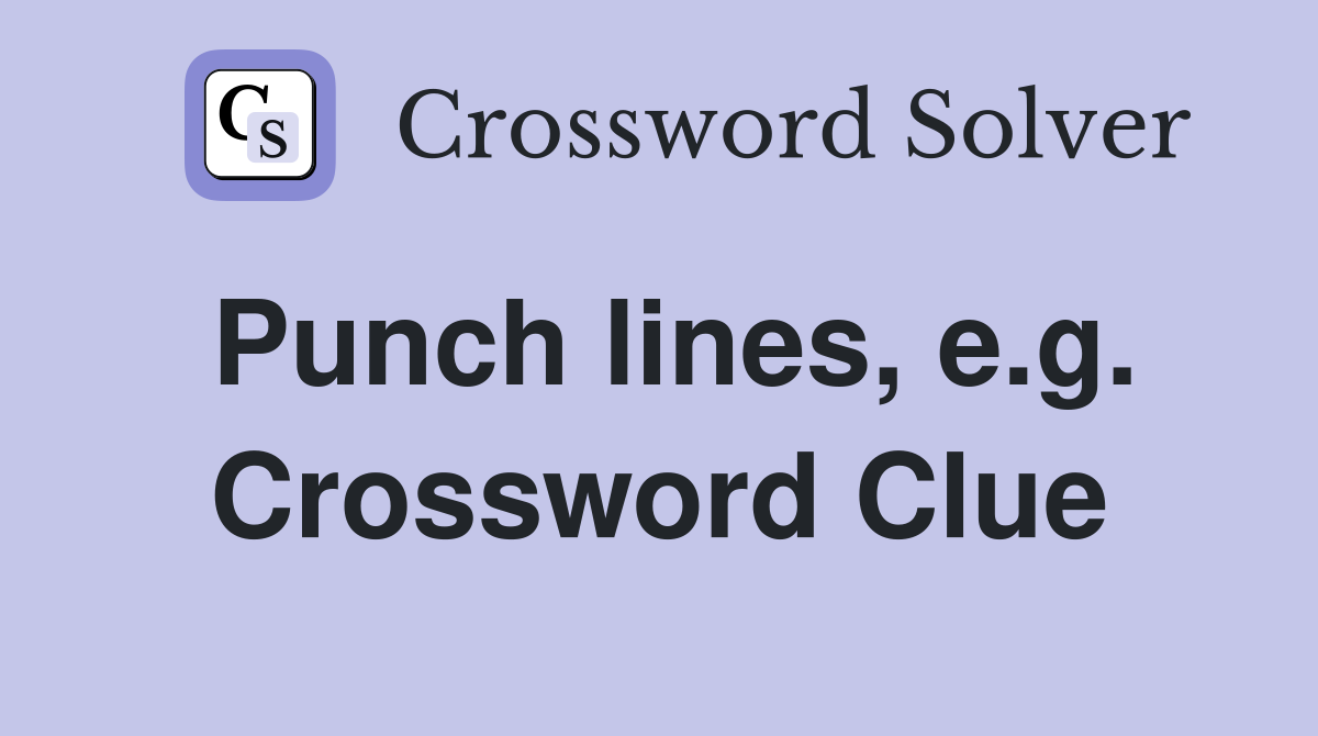 Punch lines, e.g. Crossword Clue