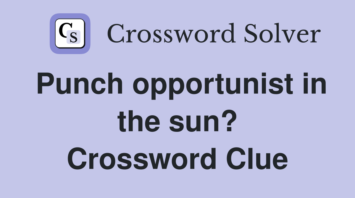 Punch opportunist in the sun? Crossword Clue