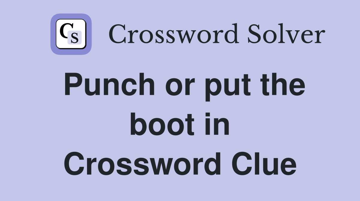 Punch or put the boot in Crossword Clue