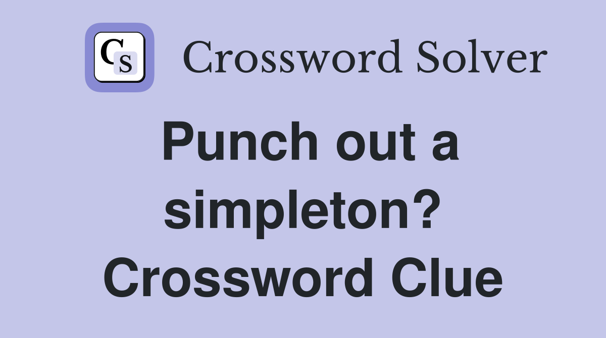 Punch out a simpleton? Crossword Clue