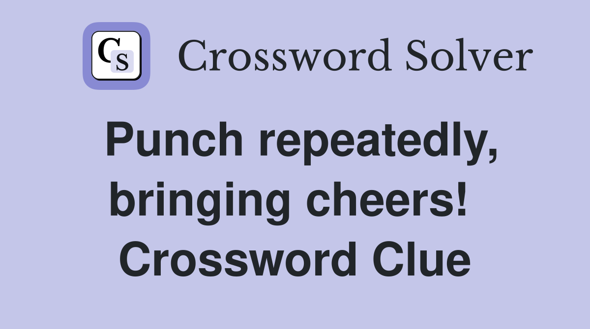 Punch repeatedly, bringing cheers!  Crossword Clue