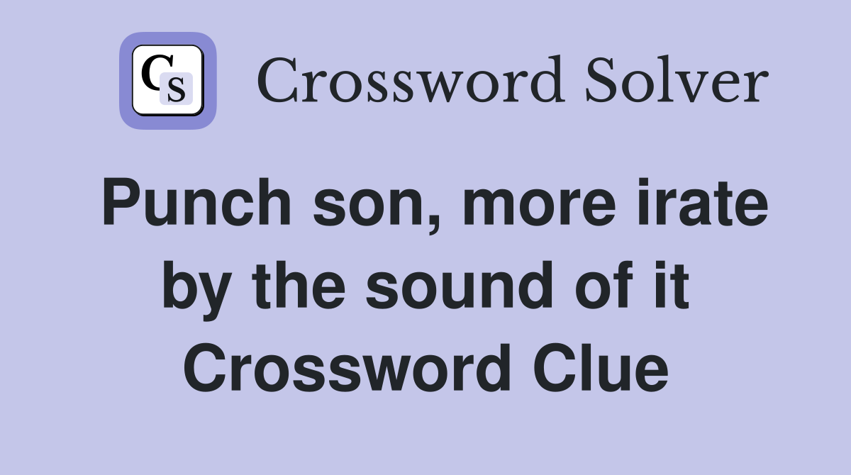 Punch son, more irate by the sound of it Crossword Clue